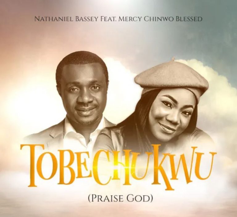 Tobechukwu (Praise God) by Nathaniel Bassey Ft Mercy Chinwo (Lyrics, Audio & Video)